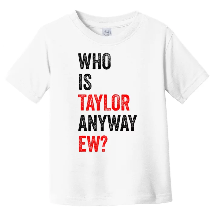 Who Is Taylor Anyway Ew Toddler T-Shirt