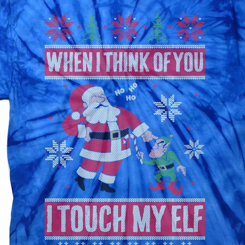 When I Think Of You I Touch My Elf Funny Santa Gift Tie-Dye T-Shirt