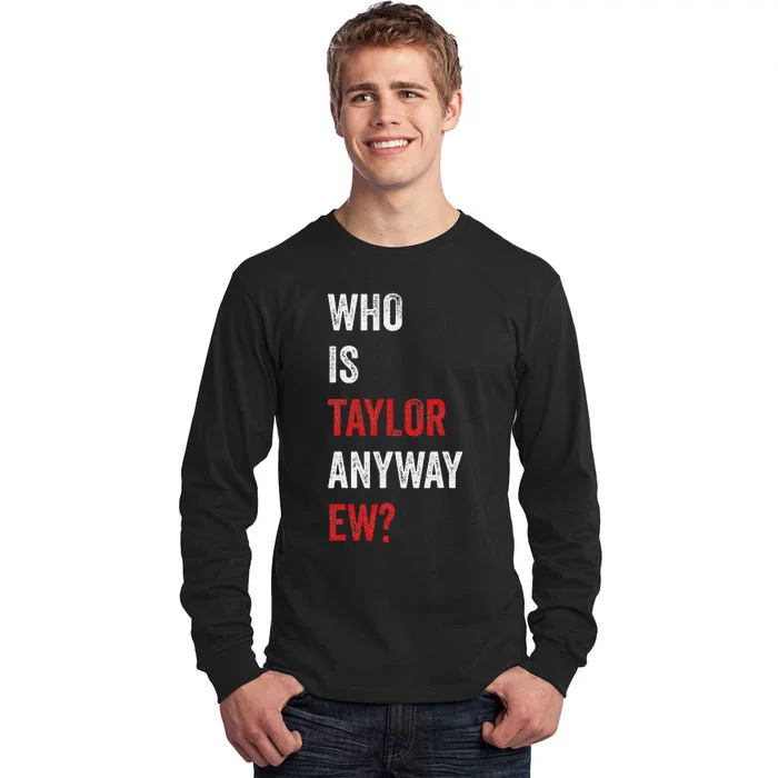 Who Is Taylor Anyway Ew Taylor Ew First Name Tall Long Sleeve T-Shirt