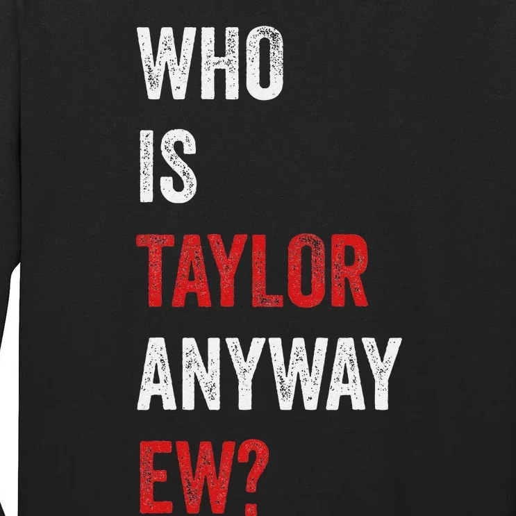 Who Is Taylor Anyway Ew Taylor Ew First Name Tall Long Sleeve T-Shirt