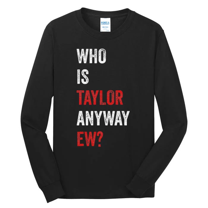 Who Is Taylor Anyway Ew Taylor Ew First Name Tall Long Sleeve T-Shirt