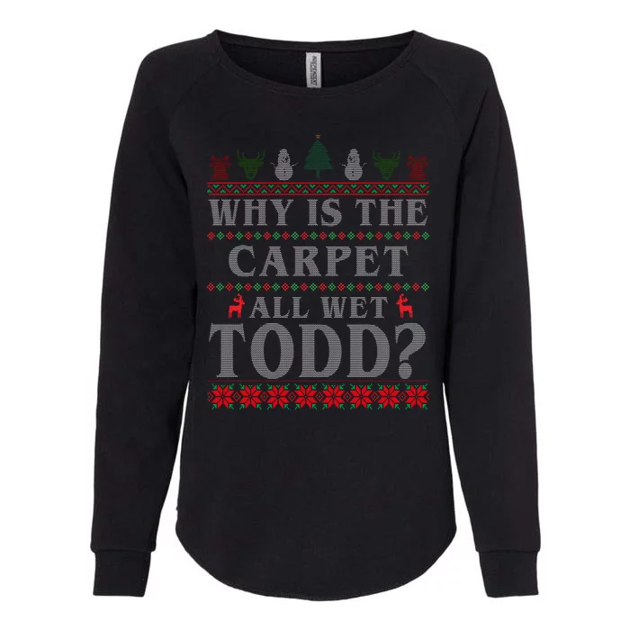 Why Is The Carpet All Wet Todd Funny Ugly Christmas Womens California Wash Sweatshirt