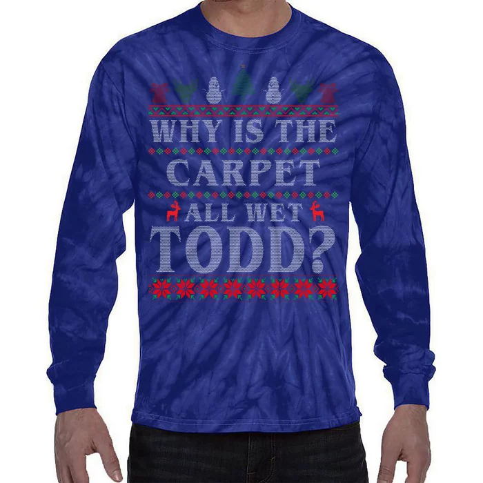 Why Is The Carpet All Wet Todd Funny Ugly Christmas Tie-Dye Long Sleeve Shirt