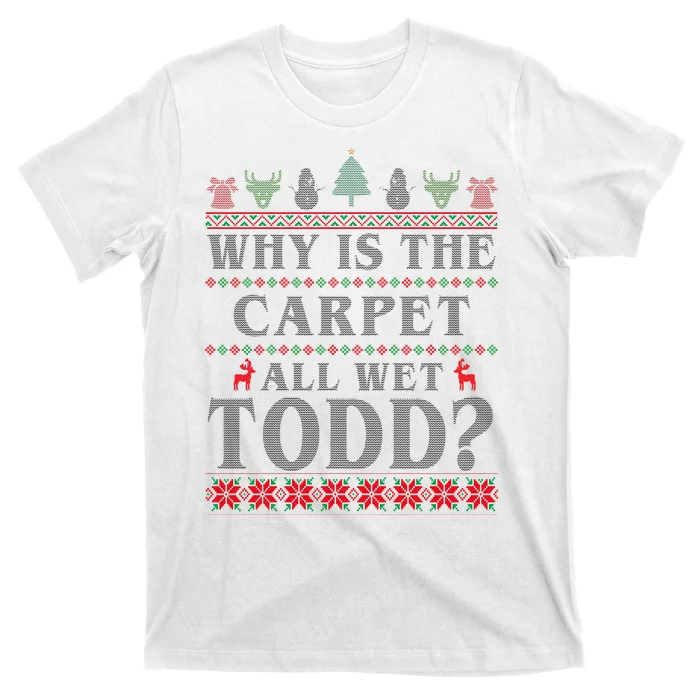 Why Is The Carpet All Wet Todd Funny Ugly Christmas T-Shirt