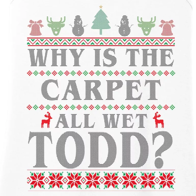 Why Is The Carpet All Wet Todd Funny Ugly Christmas Ladies Essential Tank