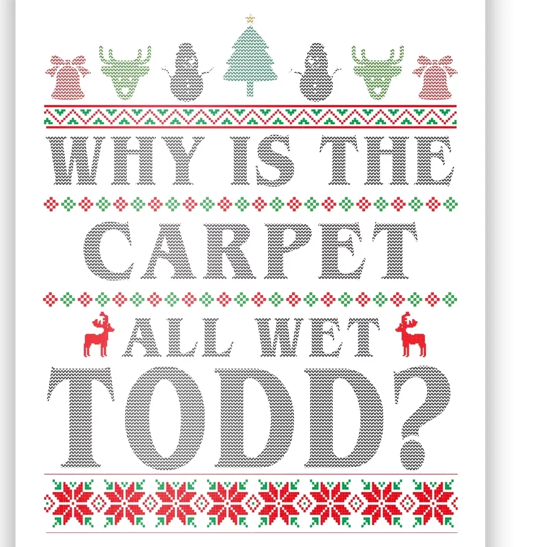 Why Is The Carpet All Wet Todd Funny Ugly Christmas Poster