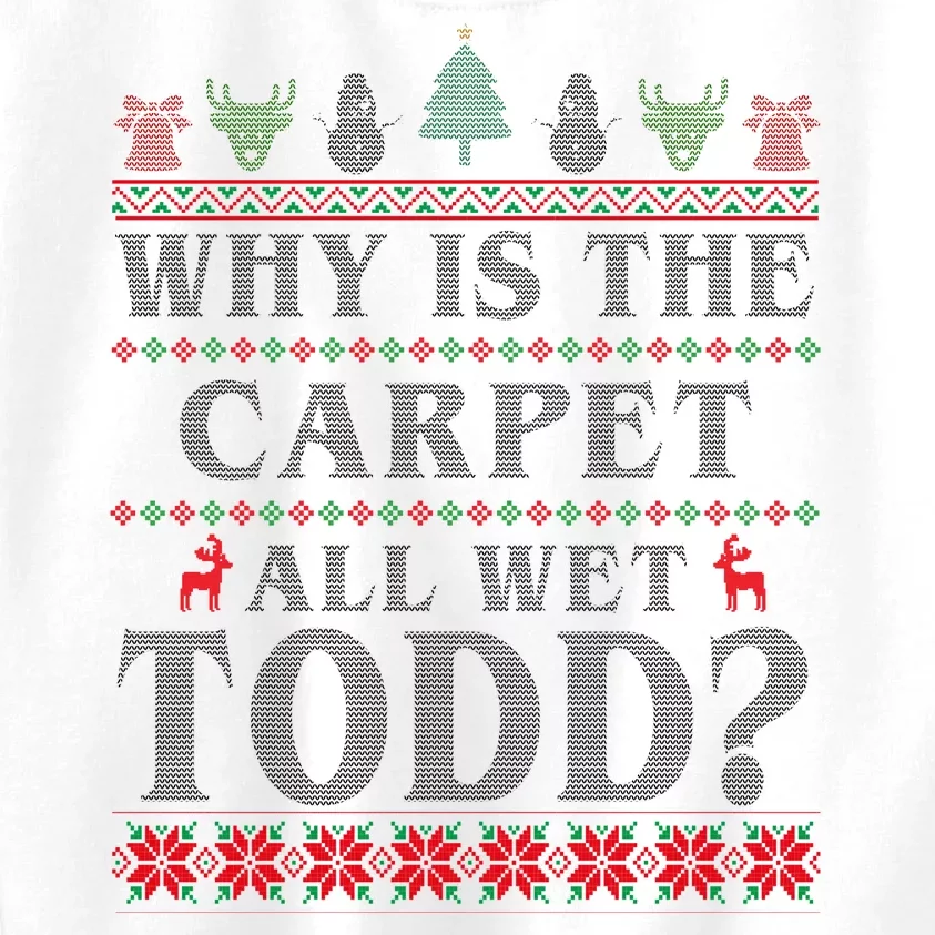 Why Is The Carpet All Wet Todd Funny Ugly Christmas Kids Sweatshirt