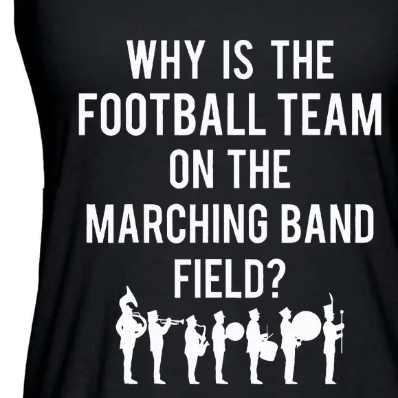 Why Is The Football Team On The B.A.N.D Field Funny Marching Ladies Essential Flowy Tank