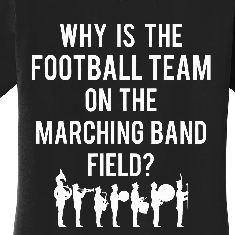 Why Is The Football Team On The B.A.N.D Field Funny Marching Women's T-Shirt