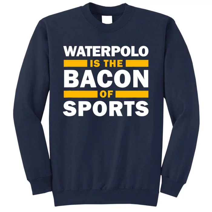 Waterpolo Is The Bacon Of Sports Water Polo Funny Waterpolo Tall Sweatshirt