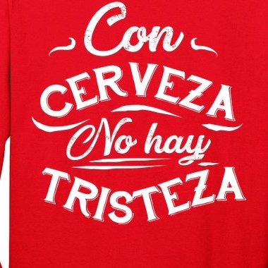 With Beer There Is No Sadness Con Cerveza No Hay Tristeza Long Sleeve Shirt