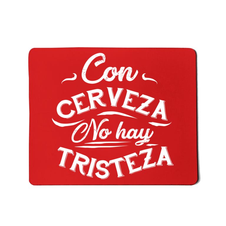 With Beer There Is No Sadness Con Cerveza No Hay Tristeza Mousepad