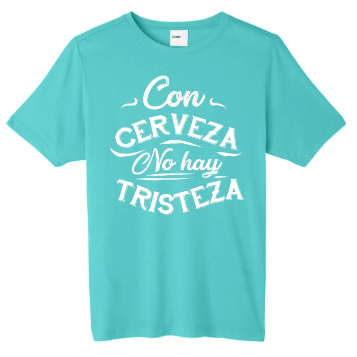 With Beer There Is No Sadness Con Cerveza No Hay Tristeza ChromaSoft Performance T-Shirt