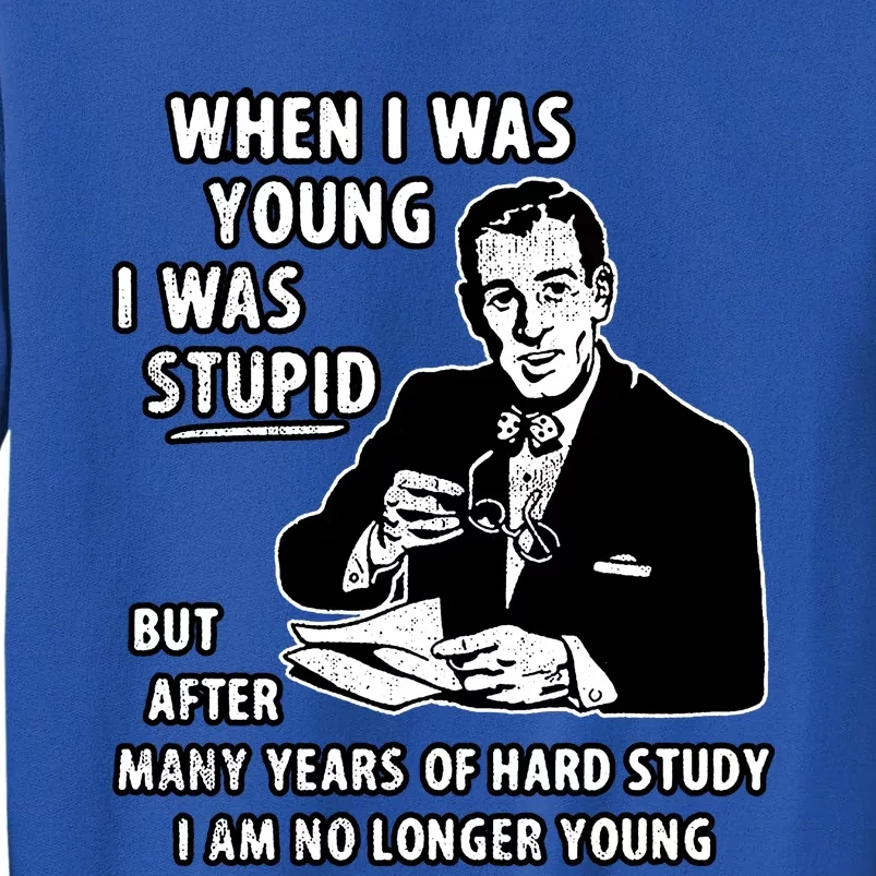 When I Was Young I Was Stupid Funny Tall Sweatshirt