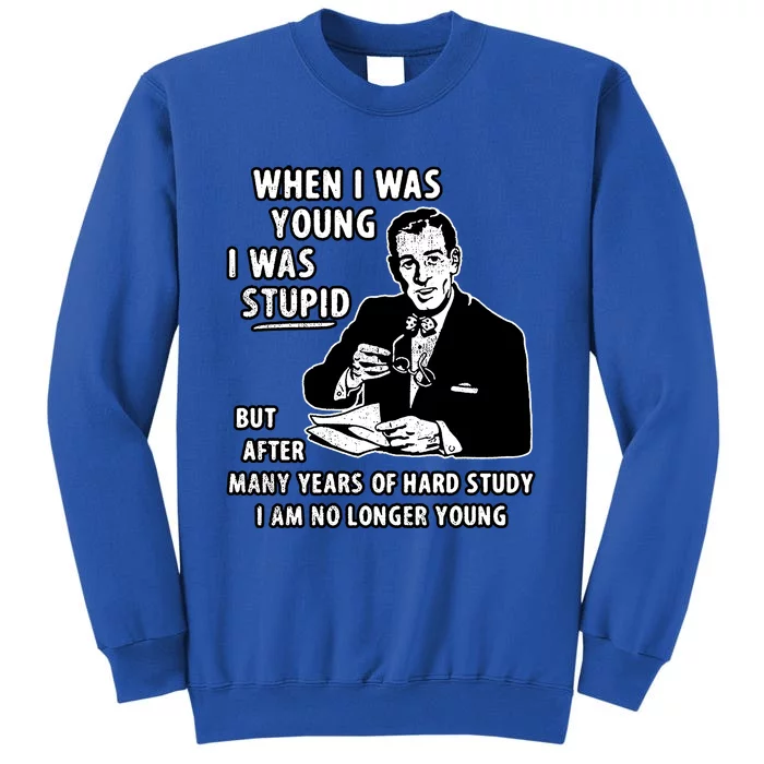 When I Was Young I Was Stupid Funny Tall Sweatshirt