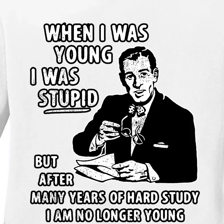 When I Was Young I Was Stupid Funny Ladies Long Sleeve Shirt