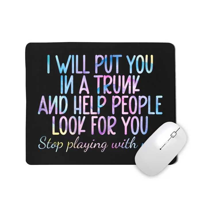 Women I Will Put You In A Trunk And Help People Look Mousepad