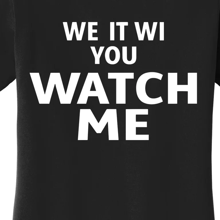 We It Wi You Watch Me Women's T-Shirt