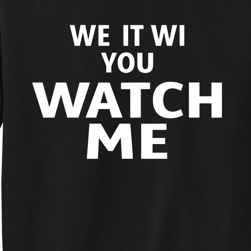 We It Wi You Watch Me Tall Sweatshirt