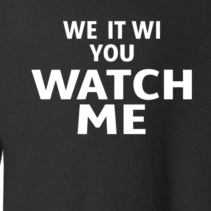 We It Wi You Watch Me Toddler Sweatshirt