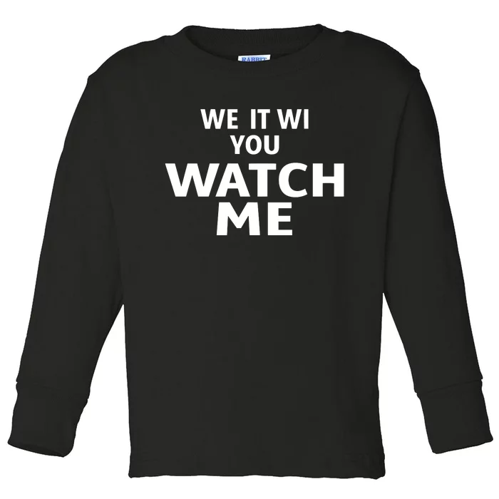 We It Wi You Watch Me Toddler Long Sleeve Shirt