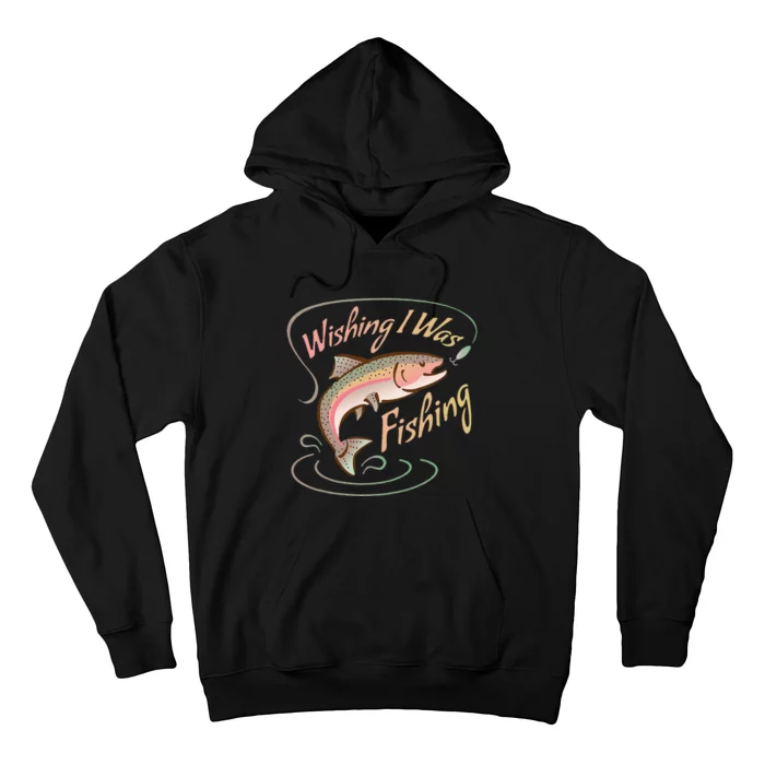 WISHING I WAS FISHING Rainbow Trout Salmon Sport Fish Hoodie