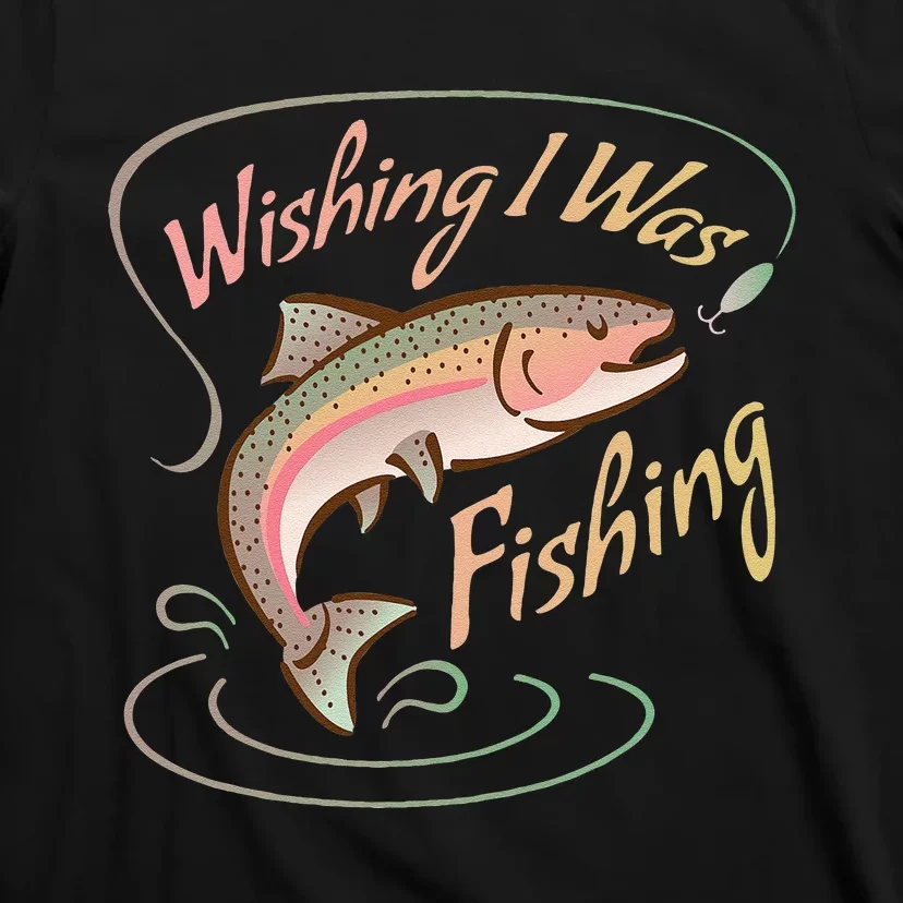 WISHING I WAS FISHING Rainbow Trout Salmon Sport Fish T-Shirt