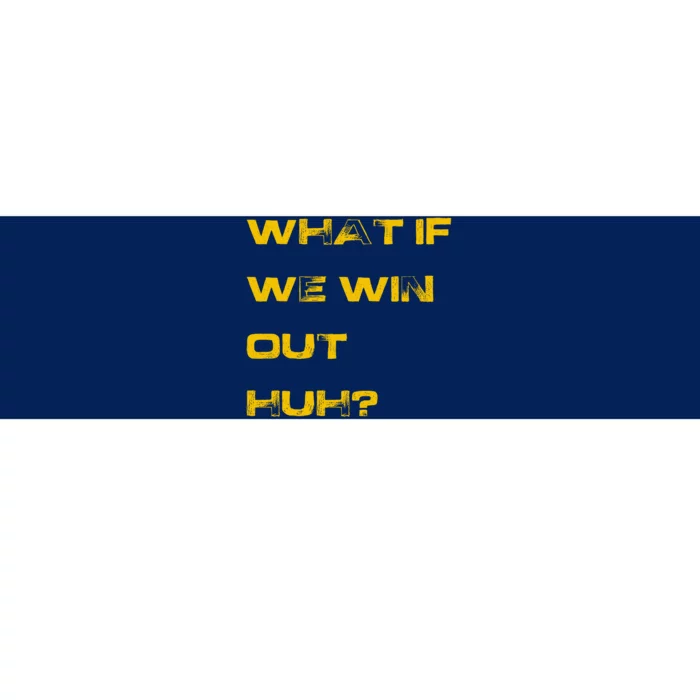 What If We Win Out Huh? Bumper Sticker