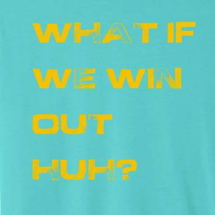 What If We Win Out Huh? ChromaSoft Performance T-Shirt