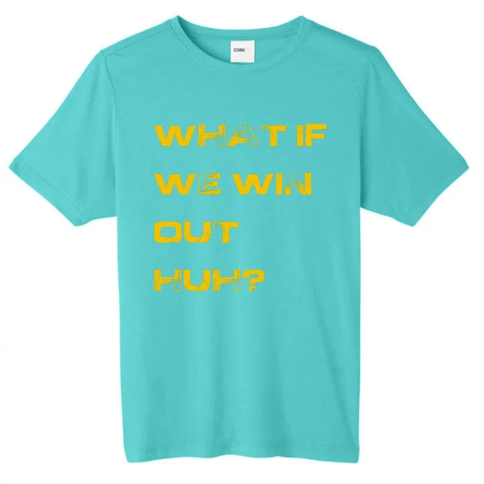 What If We Win Out Huh? ChromaSoft Performance T-Shirt