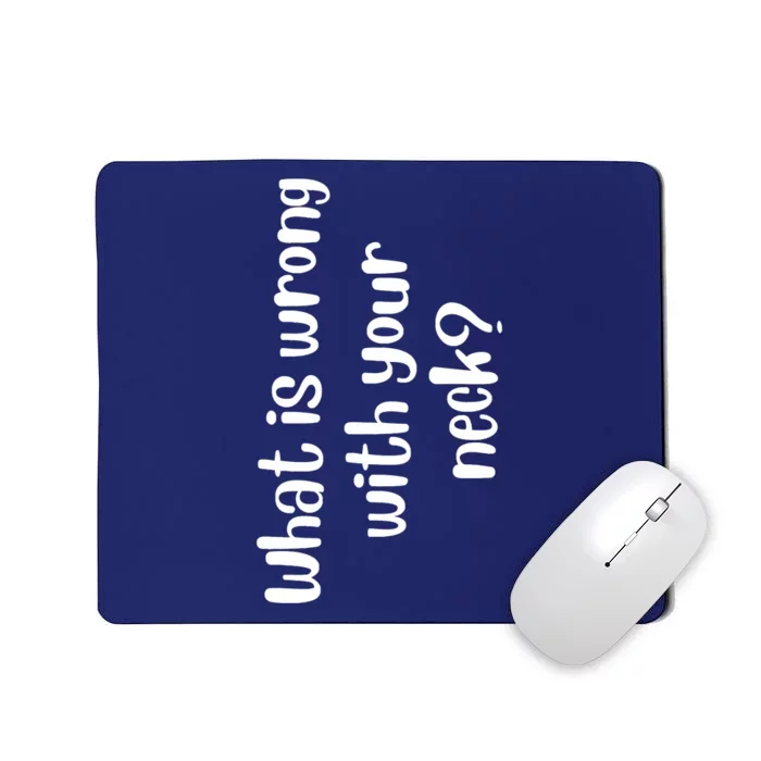 What Is Wrong With Your Neck Funny Sarcasm Quotes, Humor Saying Mousepad