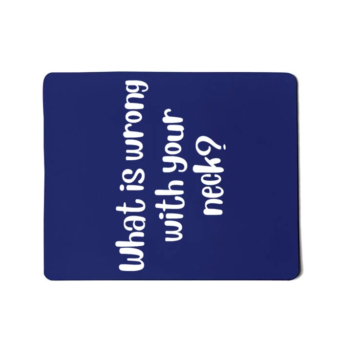 What Is Wrong With Your Neck Funny Sarcasm Quotes, Humor Saying Mousepad