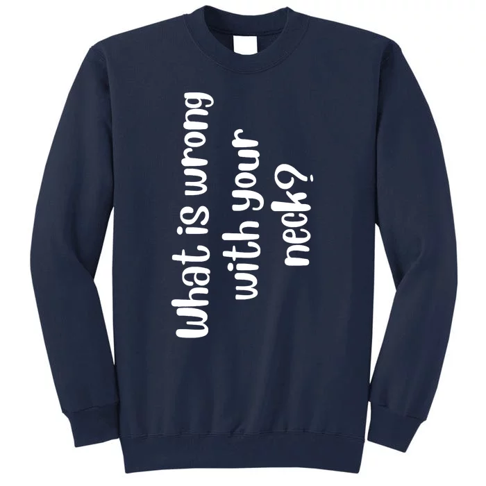 What Is Wrong With Your Neck Funny Sarcasm Quotes, Humor Saying Tall Sweatshirt