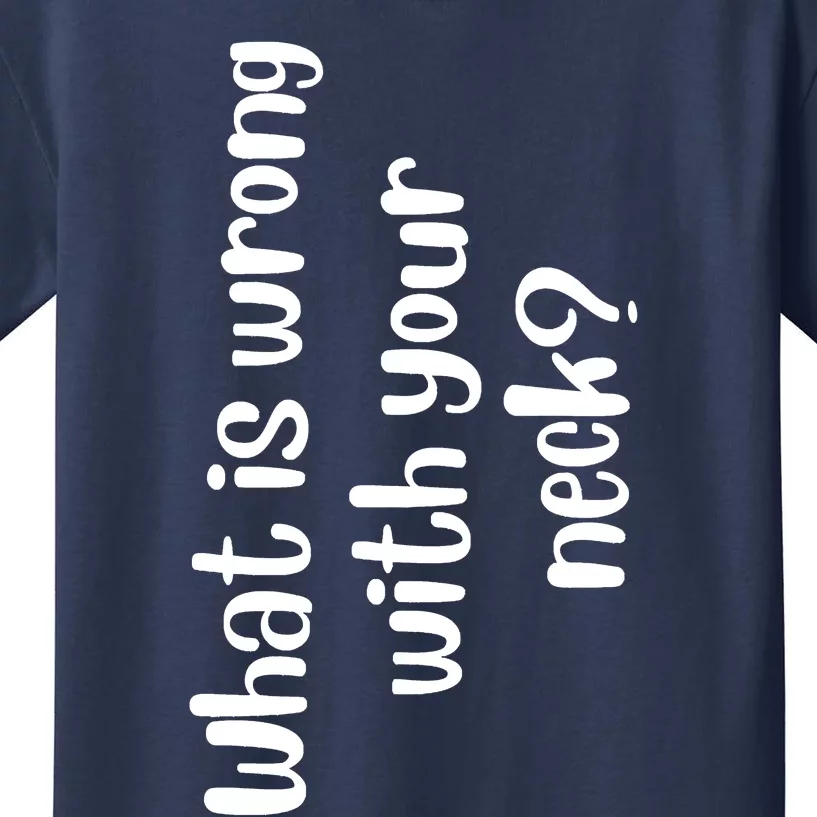 What Is Wrong With Your Neck Funny Sarcasm Quotes, Humor Saying Kids T-Shirt