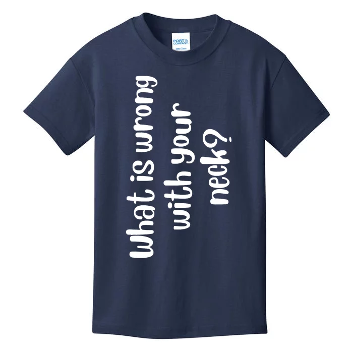 What Is Wrong With Your Neck Funny Sarcasm Quotes, Humor Saying Kids T-Shirt