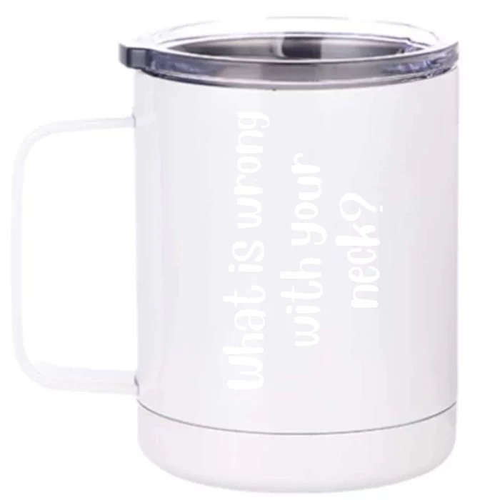 What Is Wrong With Your Neck Funny Sarcasm Quotes, Humor Saying Front & Back 12oz Stainless Steel Tumbler Cup