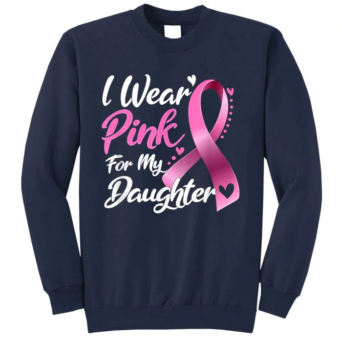 Woman I Wear Pink For My Daughter Breast Cancer Awareness Tall Sweatshirt