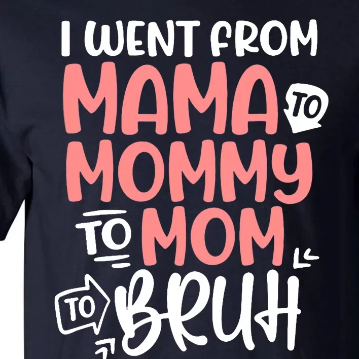 Wo I Went From Mama To Mommy To Mom To Bruh Mother's Day Tall T-Shirt