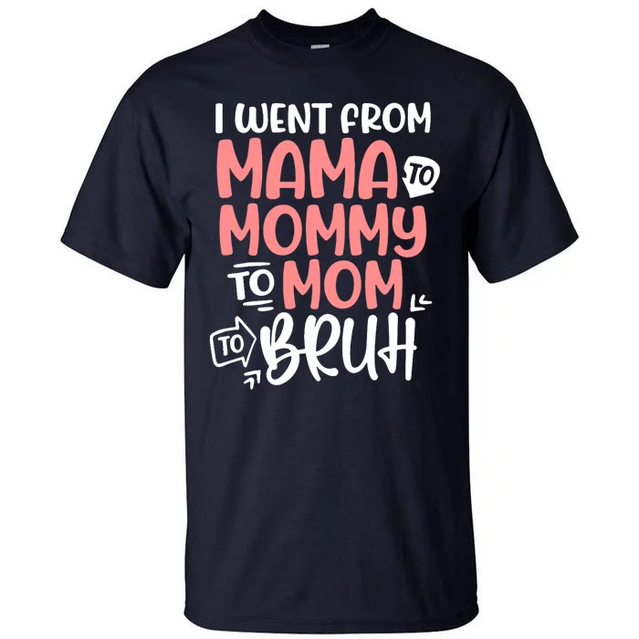 Wo I Went From Mama To Mommy To Mom To Bruh Mother's Day Tall T-Shirt