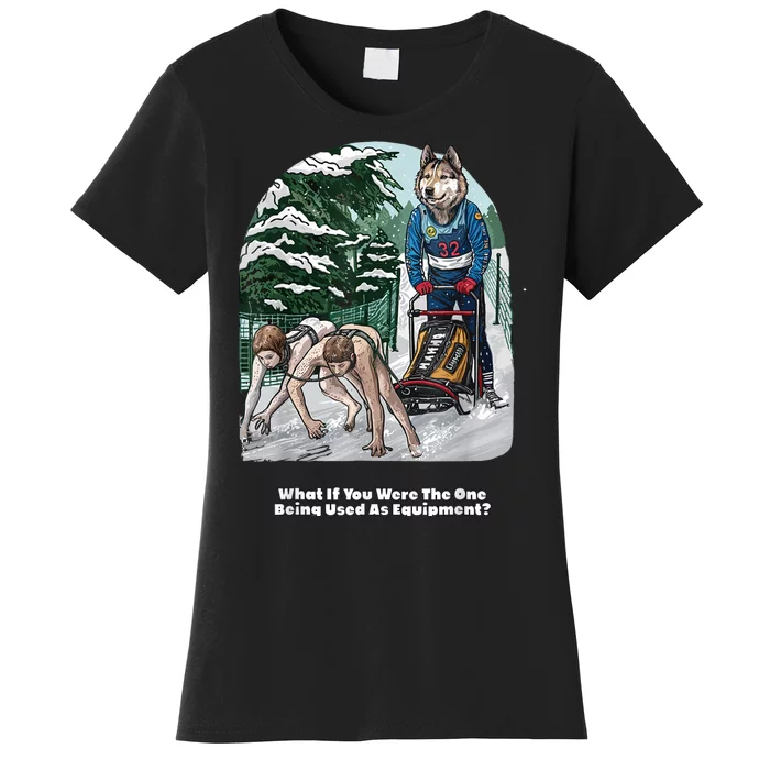 What If You Were The One Being Used As Equipment Women's T-Shirt