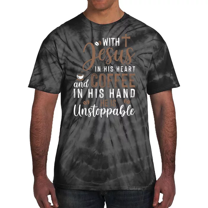 With Jesus In His Heart And Coffee In His Hand He Is Unstoppable Tie-Dye T-Shirt