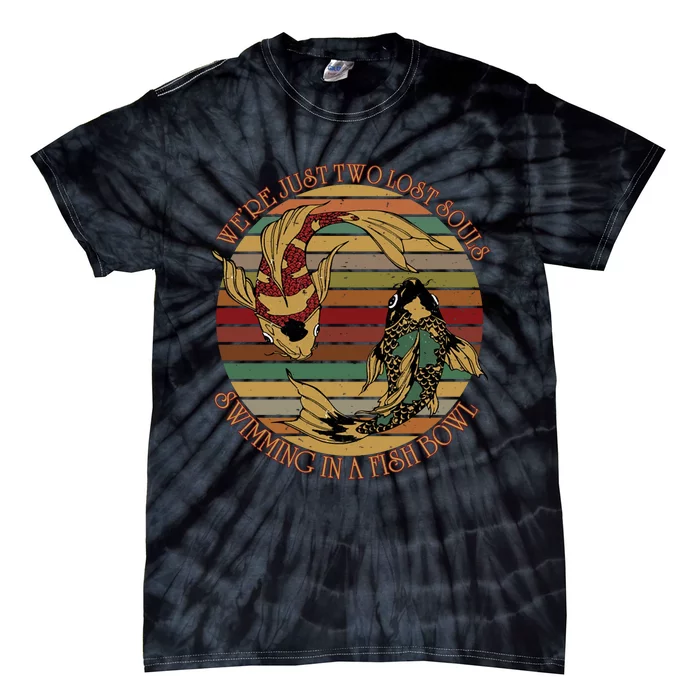 Were Just Two Lost Souls Swimming In A Fish Bowl Vintage Tie-Dye T-Shirt