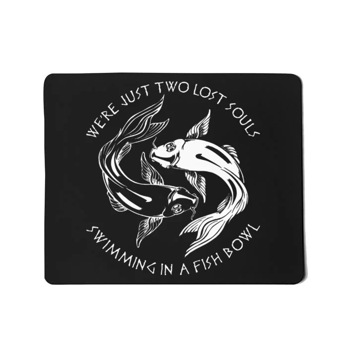 Were Just Two Lost Souls Swimming In A Fish Bowl Love Fan Mousepad