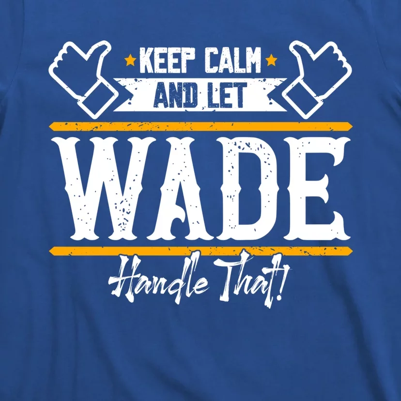 Wade Keep Calm And Let Wade Handle That Gift T-Shirt