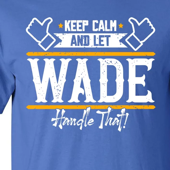 Wade Keep Calm And Let Wade Handle That Gift Tall T-Shirt