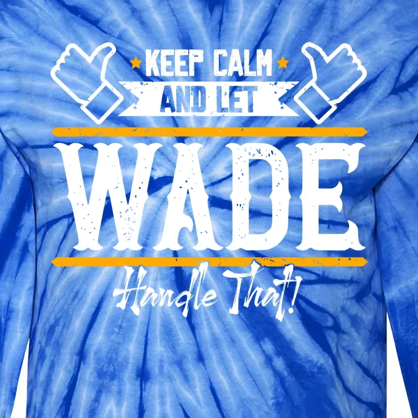 Wade Keep Calm And Let Wade Handle That Gift Tie-Dye Long Sleeve Shirt