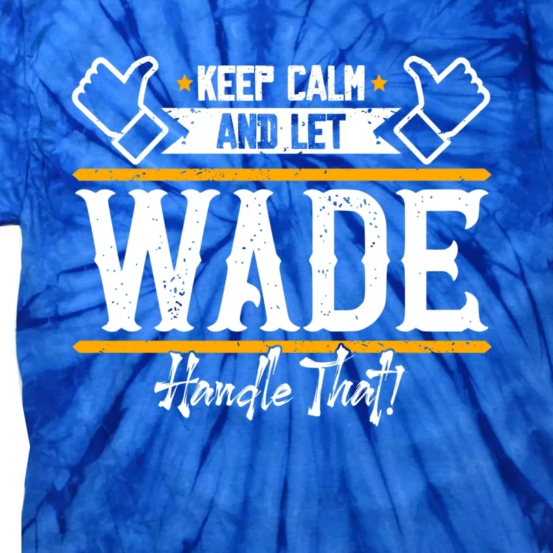 Wade Keep Calm And Let Wade Handle That Gift Tie-Dye T-Shirt