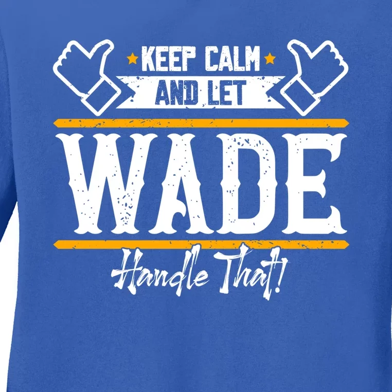 Wade Keep Calm And Let Wade Handle That Gift Ladies Long Sleeve Shirt