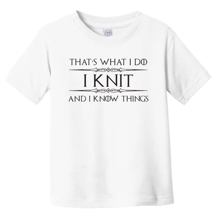 Womens Knitting Gifts For Knitters I Knit I Know Things Funny Toddler T-Shirt