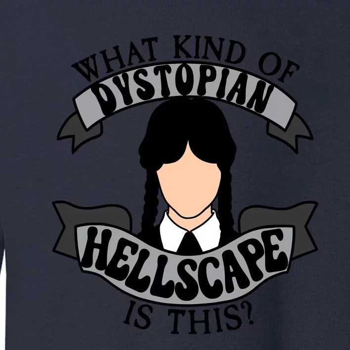 What Kind Of Dystopian Hellscape Is This Wednesday Quote Toddler Sweatshirt